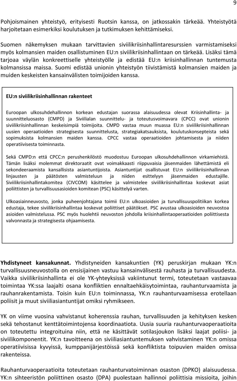 Lisäksi tämä tarjoaa väylän konkreettiselle yhteistyölle ja edistää EU:n kriisinhallinnan tuntemusta kolmansissa maissa.