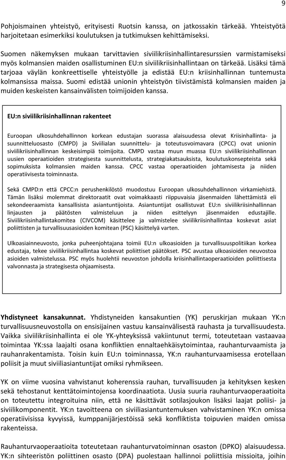 Lisäksi tämä tarjoaa väylän konkreettiselle yhteistyölle ja edistää EU:n kriisinhallinnan tuntemusta kolmansissa maissa.