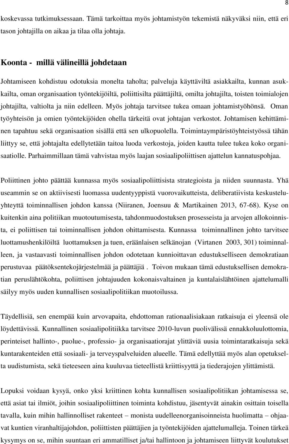 päättäjiltä, omilta johtajilta, toisten toimialojen johtajilta, valtiolta ja niin edelleen. Myös johtaja tarvitsee tukea omaan johtamistyöhönsä.