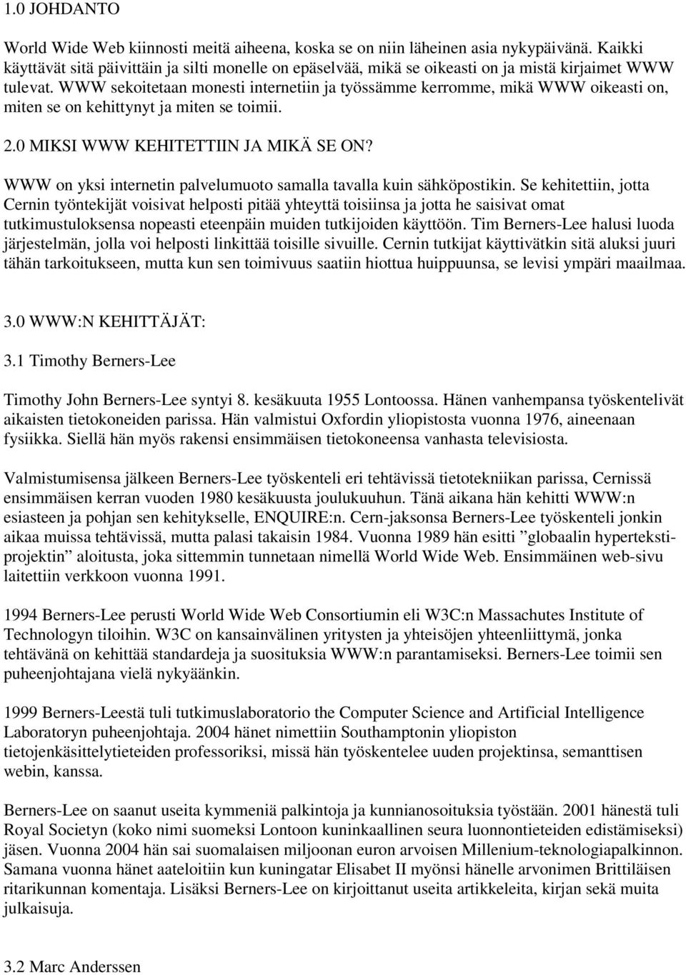 WWW sekoitetaan monesti internetiin ja työssämme kerromme, mikä WWW oikeasti on, miten se on kehittynyt ja miten se toimii. 2.0 MIKSI WWW KEHITETTIIN JA MIKÄ SE ON?