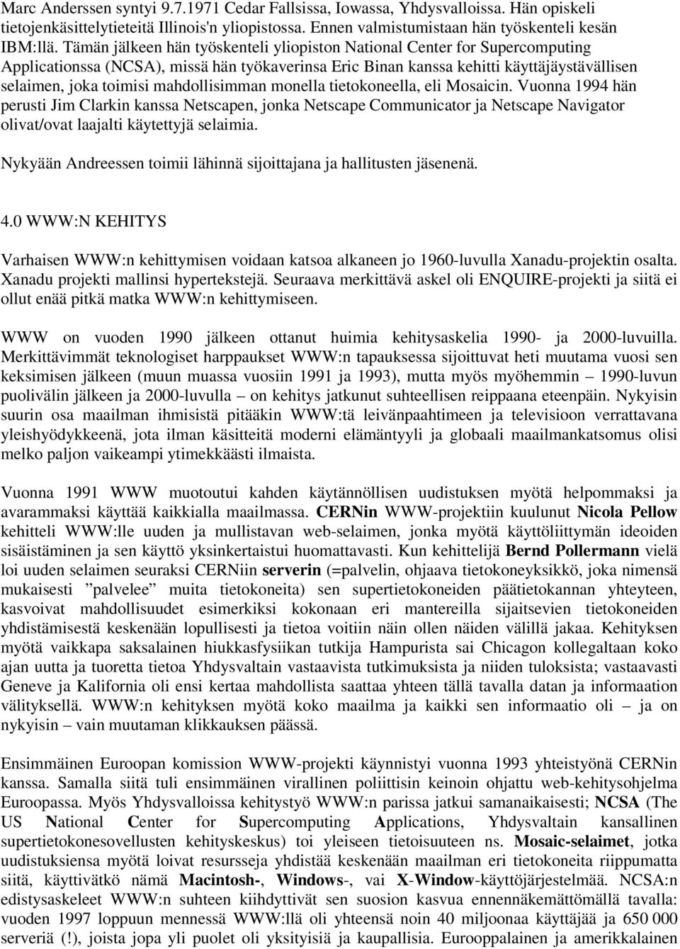 mahdollisimman monella tietokoneella, eli Mosaicin. Vuonna 1994 hän perusti Jim Clarkin kanssa Netscapen, jonka Netscape Communicator ja Netscape Navigator olivat/ovat laajalti käytettyjä selaimia.