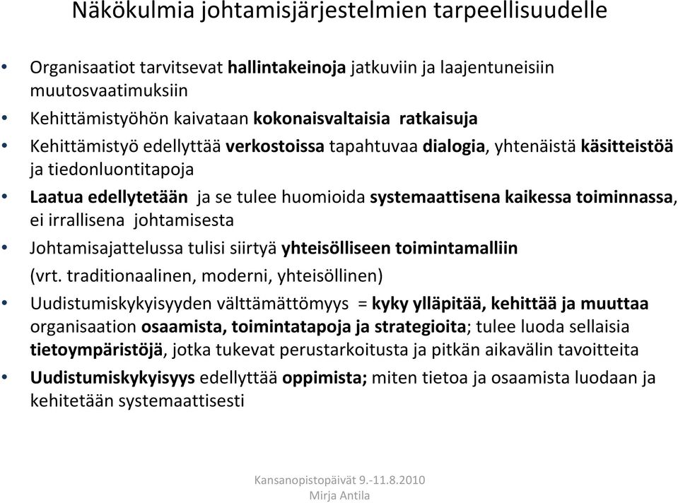 johtamisesta Johtamisajattelussa tulisi siirtyäyhteisölliseen toimintamalliin (vrt traditionaalinen, moderni, yhteisöllinen) Uudistumiskykyisyyden välttämättömyys = kyky ylläpitää, kehittää ja