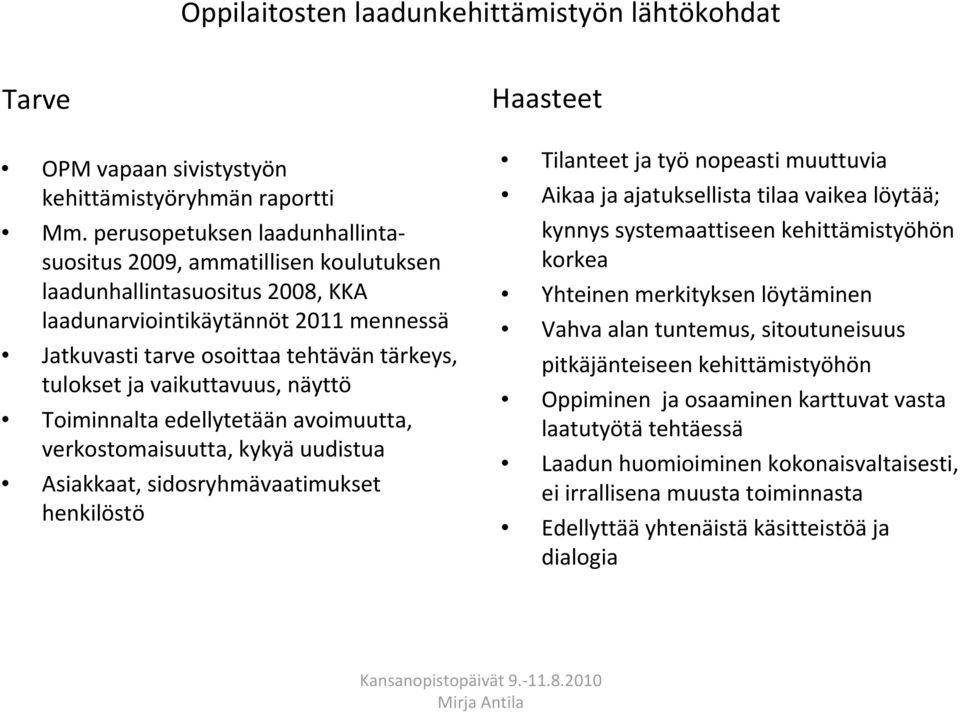 verkostomaisuutta, kykyä uudistua Asiakkaat, sidosryhmävaatimukset henkilöstö Haasteet Tilanteet ja työ nopeasti muuttuvia Aikaa ja ajatuksellista tilaa vaikea löytää; kynnys systemaattiseen