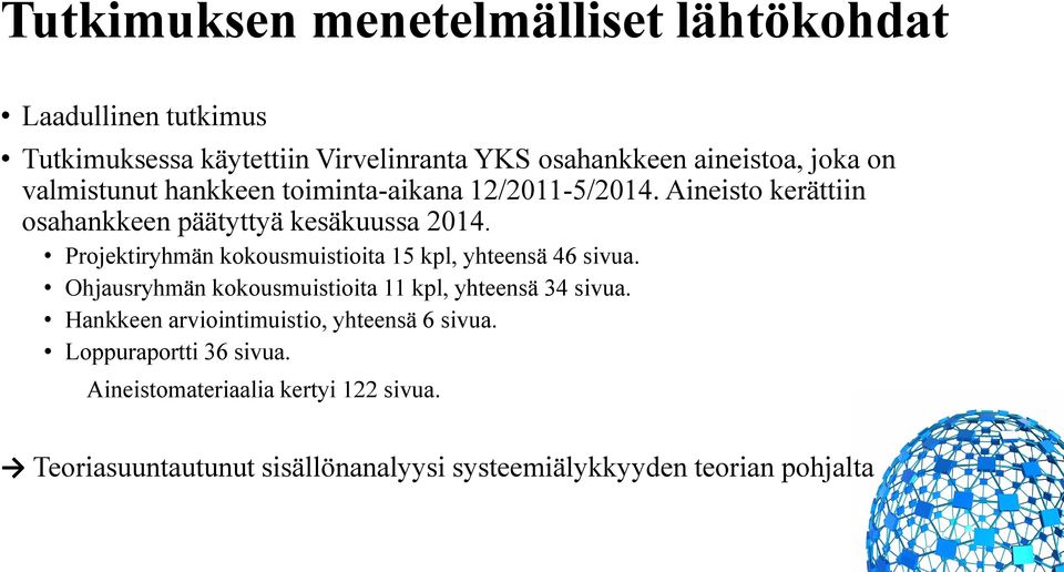 Projektiryhmän kokousmuistioita 15 kpl, yhteensä 46 sivua. Ohjausryhmän kokousmuistioita 11 kpl, yhteensä 34 sivua.