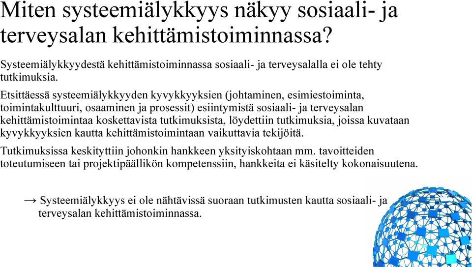 tutkimuksista, löydettiin tutkimuksia, joissa kuvataan kyvykkyyksien kautta kehittämistoimintaan vaikuttavia tekijöitä. Tutkimuksissa keskityttiin johonkin hankkeen yksityiskohtaan mm.