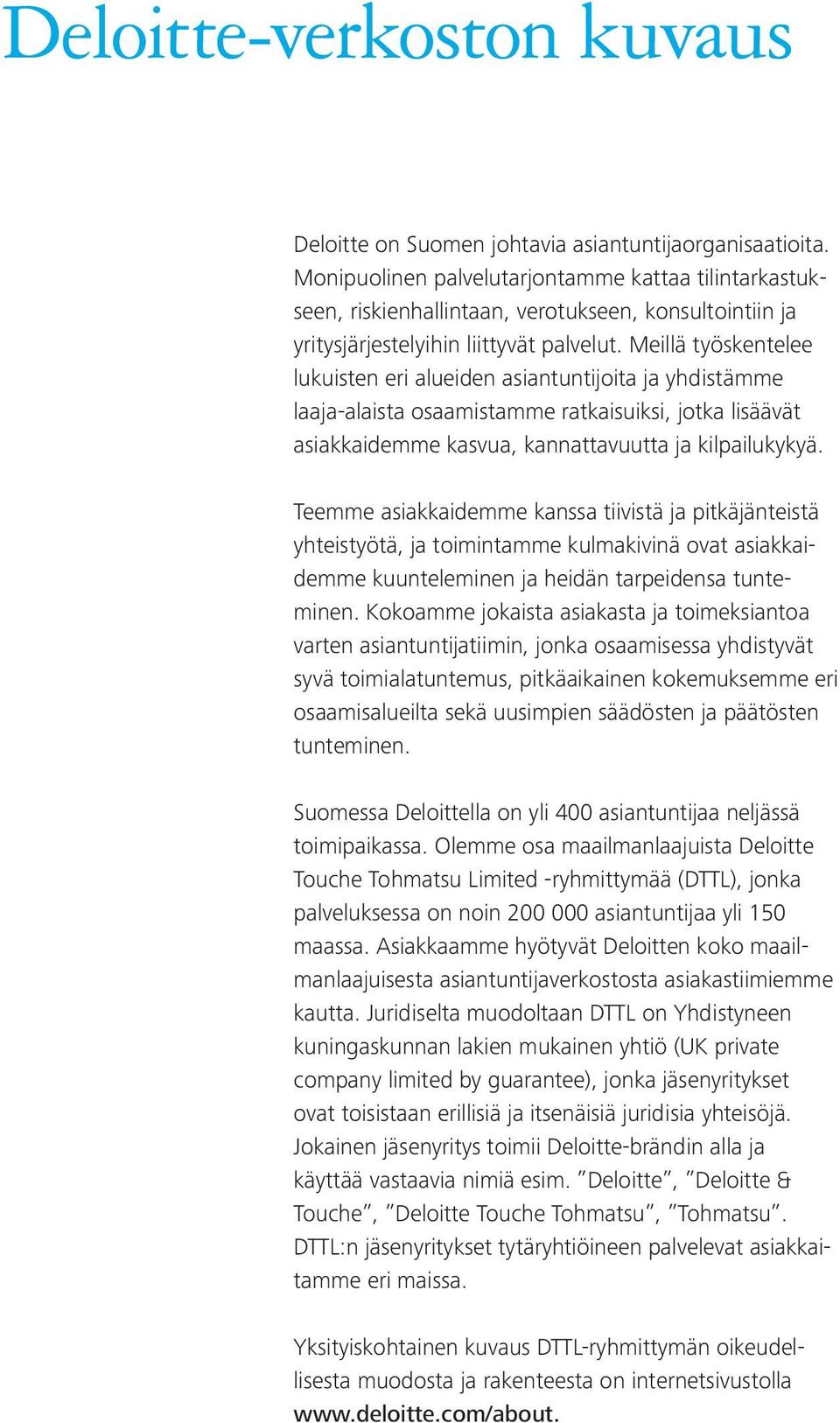 Meillä työskentelee lukuisten eri alueiden asiantuntijoita ja yhdistämme laaja-alaista osaamistamme ratkaisuiksi, jotka lisäävät asiakkaidemme kasvua, kannattavuutta ja kilpailukykyä.