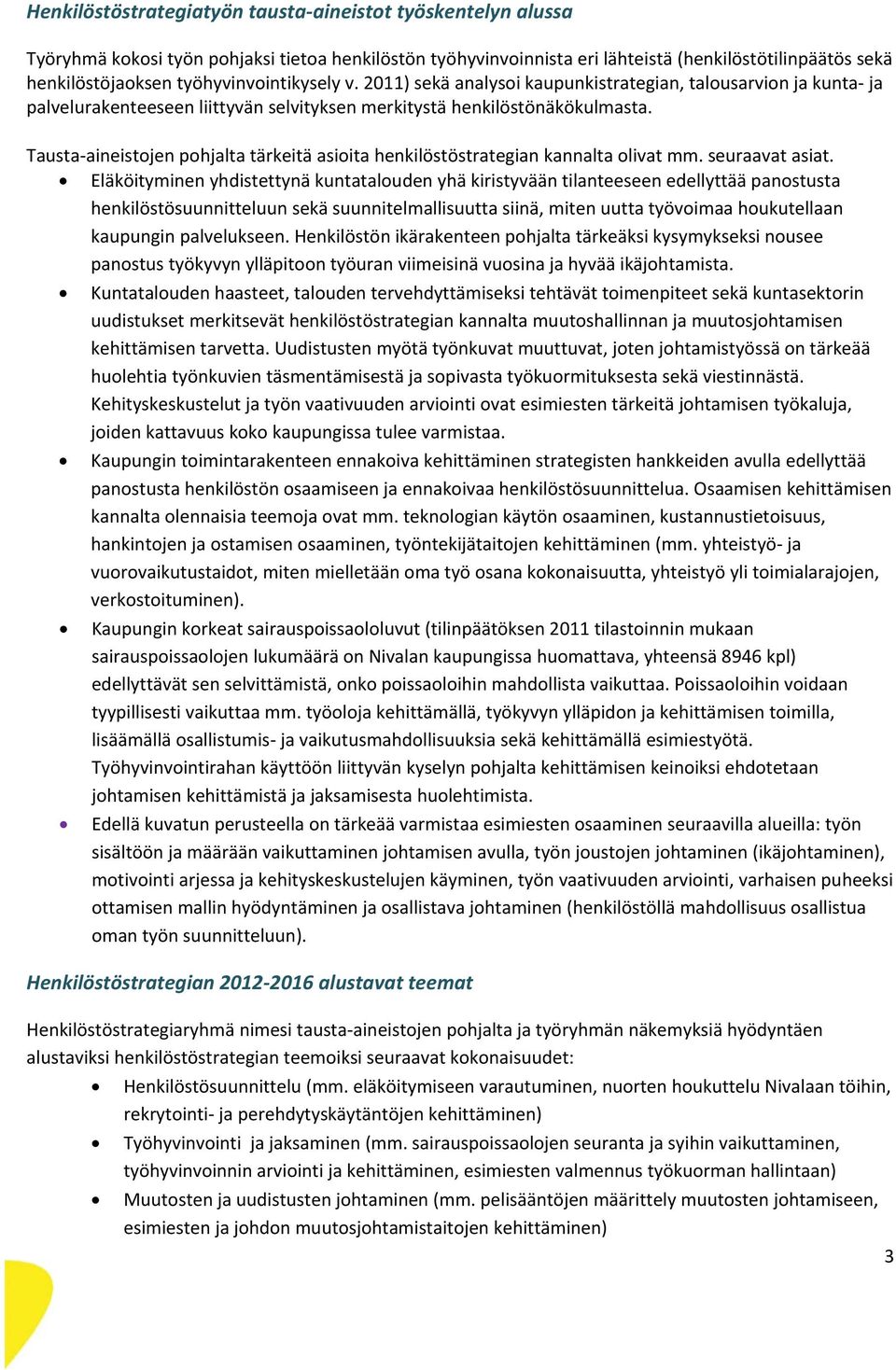 Tausta aineistojen pohjalta tärkeitä asioita henkilöstöstrategian kannalta olivat mm. seuraavat asiat.