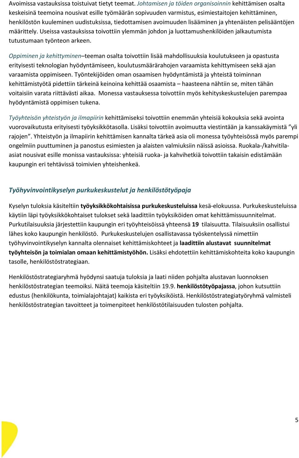 tiedottamisen avoimuuden lisääminen ja yhtenäisten pelisääntöjen määrittely. Useissa vastauksissa toivottiin ylemmän johdon ja luottamushenkilöiden jalkautumista tutustumaan työnteon arkeen.