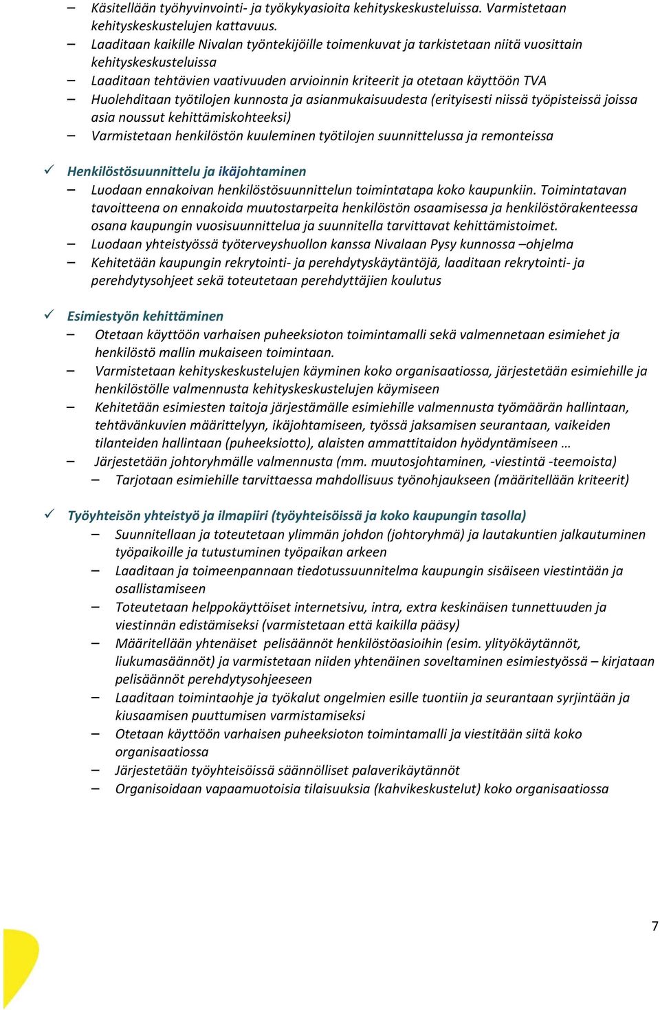 työtilojen kunnosta ja asianmukaisuudesta (erityisesti niissä työpisteissä joissa asia noussut kehittämiskohteeksi) Varmistetaan henkilöstön kuuleminen työtilojen suunnittelussa ja remonteissa