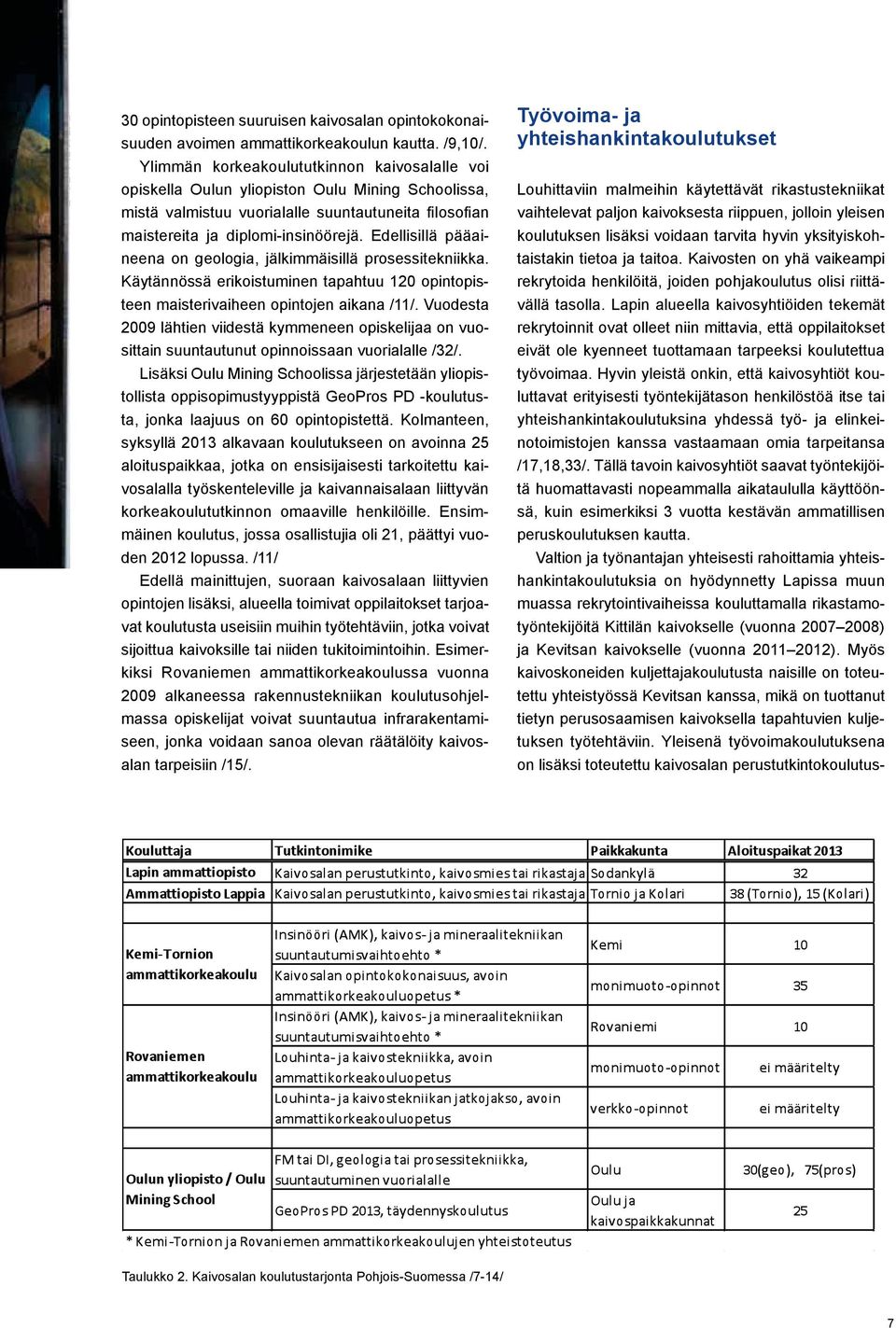 Edellisillä pääaineena on geologia, jälkimmäisillä prosessitekniikka. Käytännössä erikoistuminen tapahtuu 120 opintopisteen maisterivaiheen opintojen aikana /11/.