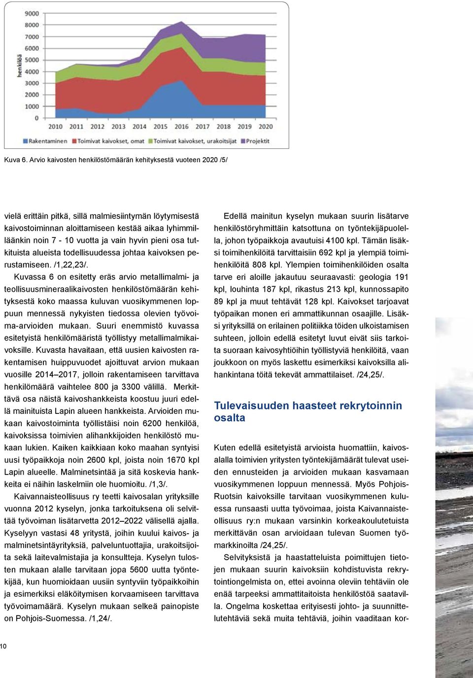 vain hyvin pieni osa tutkituista alueista todellisuudessa johtaa kaivoksen perustamiseen. /1,22,23/.