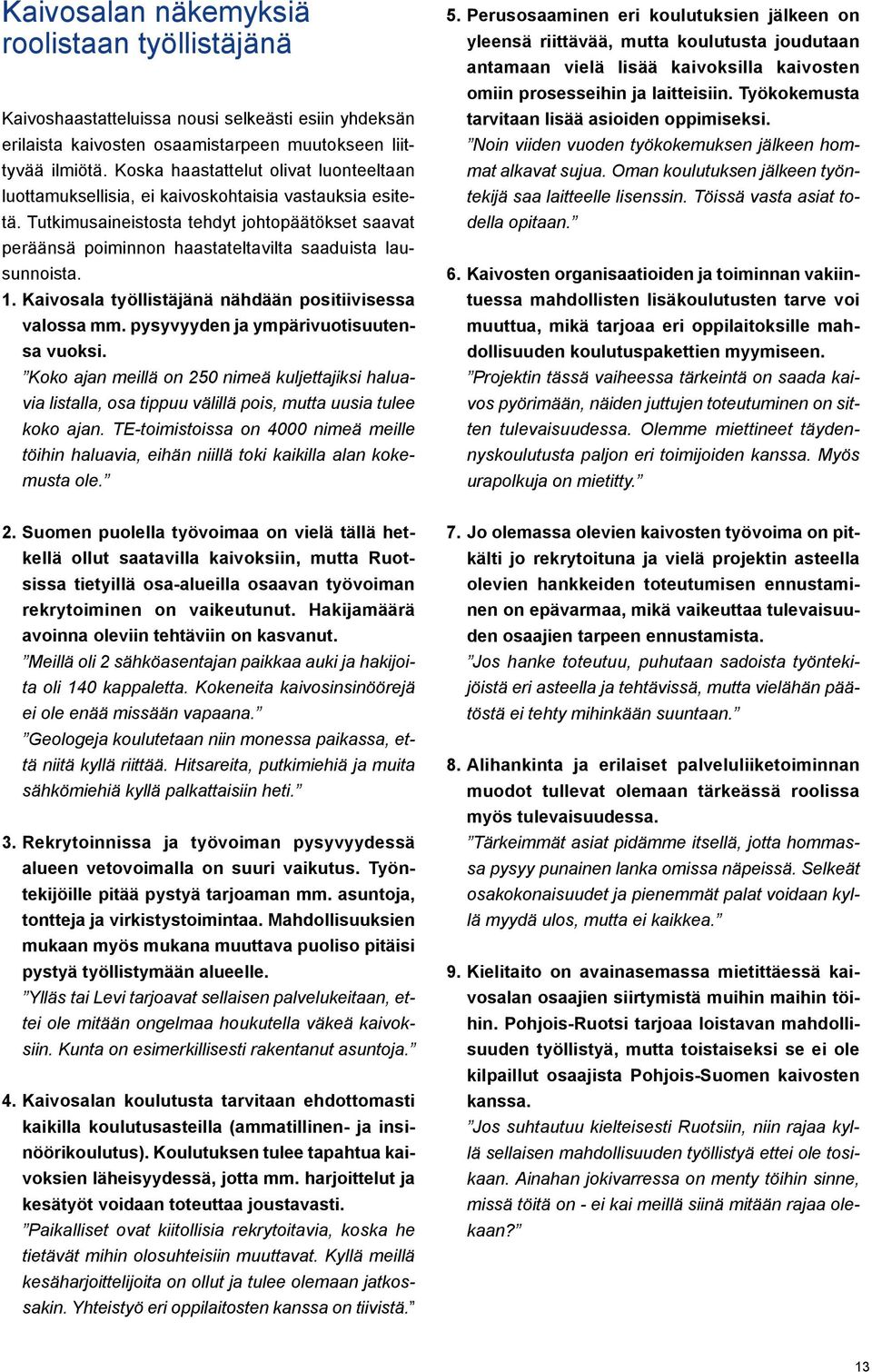 Tutkimusaineistosta tehdyt johtopäätökset saavat peräänsä poiminnon haastateltavilta saaduista lausunnoista. 1. kaivosala työllistäjänä nähdään positiivisessa valossa mm.