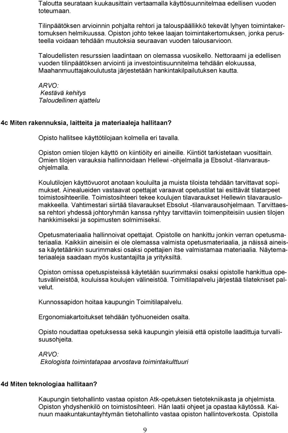 Opiston johto tekee laajan toimintakertomuksen, jonka perusteella voidaan tehdään muutoksia seuraavan vuoden talousarvioon. Taloudellisten resurssien laadintaan on olemassa vuosikello.