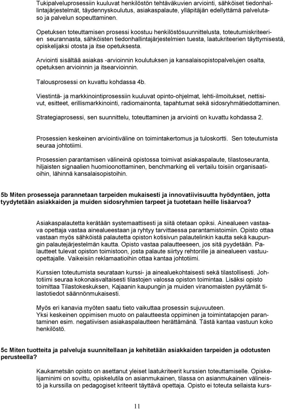 Opetuksen toteuttamisen prosessi koostuu henkilöstösuunnittelusta, toteutumiskriteerien seurannasta, sähköisten tiedonhallintajärjestelmien tuesta, laatukriteerien täyttymisestä, opiskelijaksi otosta