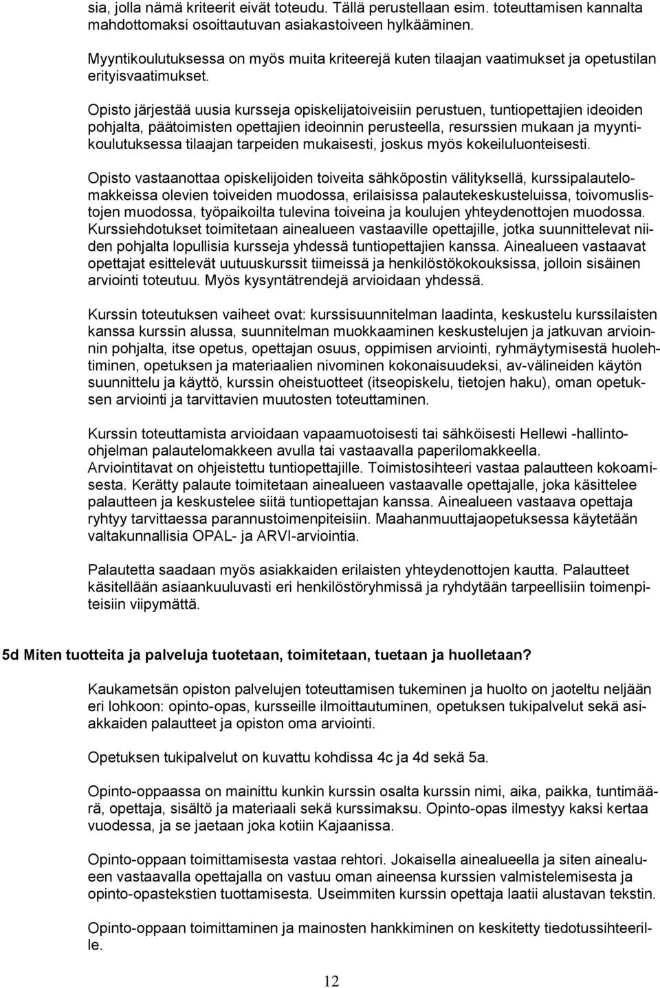 Opisto järjestää uusia kursseja opiskelijatoiveisiin perustuen, tuntiopettajien ideoiden pohjalta, päätoimisten opettajien ideoinnin perusteella, resurssien mukaan ja myyntikoulutuksessa tilaajan