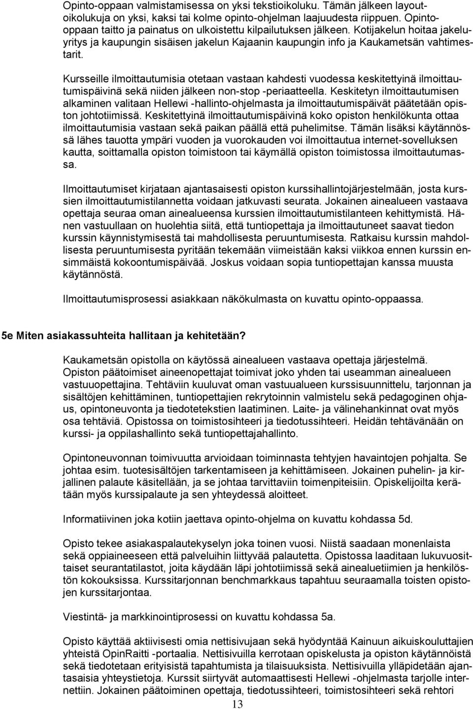 Kursseille ilmoittautumisia otetaan vastaan kahdesti vuodessa keskitettyinä ilmoittautumispäivinä sekä niiden jälkeen non-stop -periaatteella.