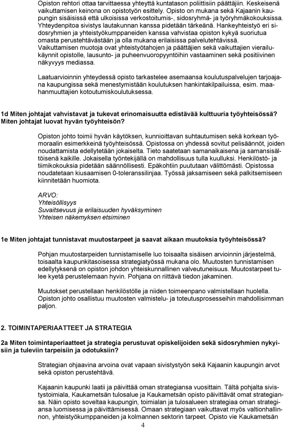 Hankeyhteistyö eri sidosryhmien ja yhteistyökumppaneiden kanssa vahvistaa opiston kykyä suoriutua omasta perustehtävästään ja olla mukana erilaisissa palvelutehtävissä.