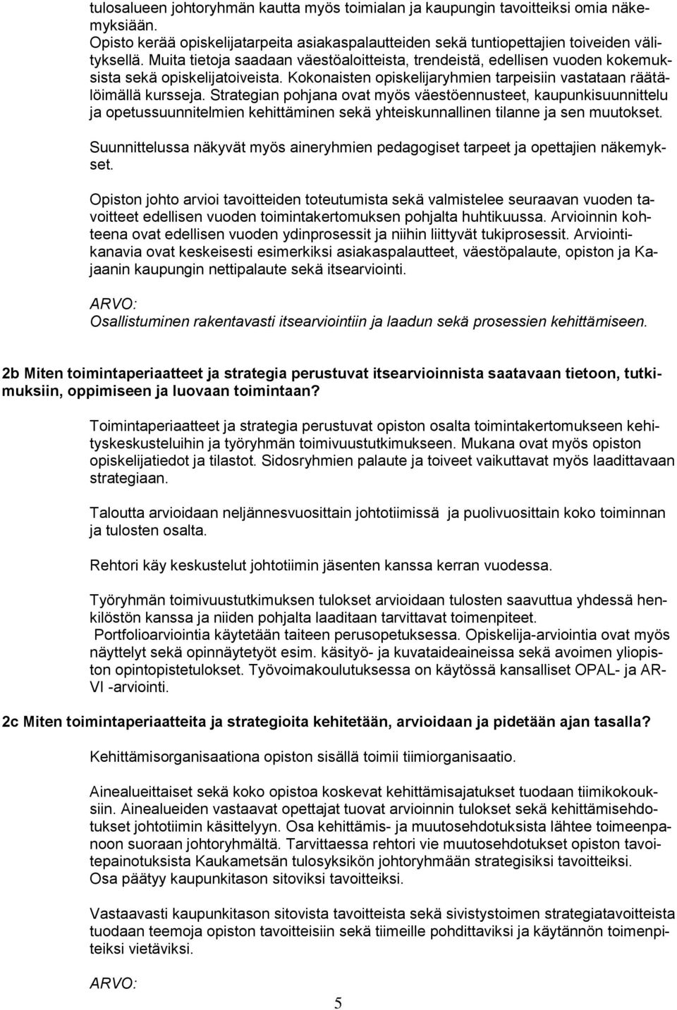 Strategian pohjana ovat myös väestöennusteet, kaupunkisuunnittelu ja opetussuunnitelmien kehittäminen sekä yhteiskunnallinen tilanne ja sen muutokset.