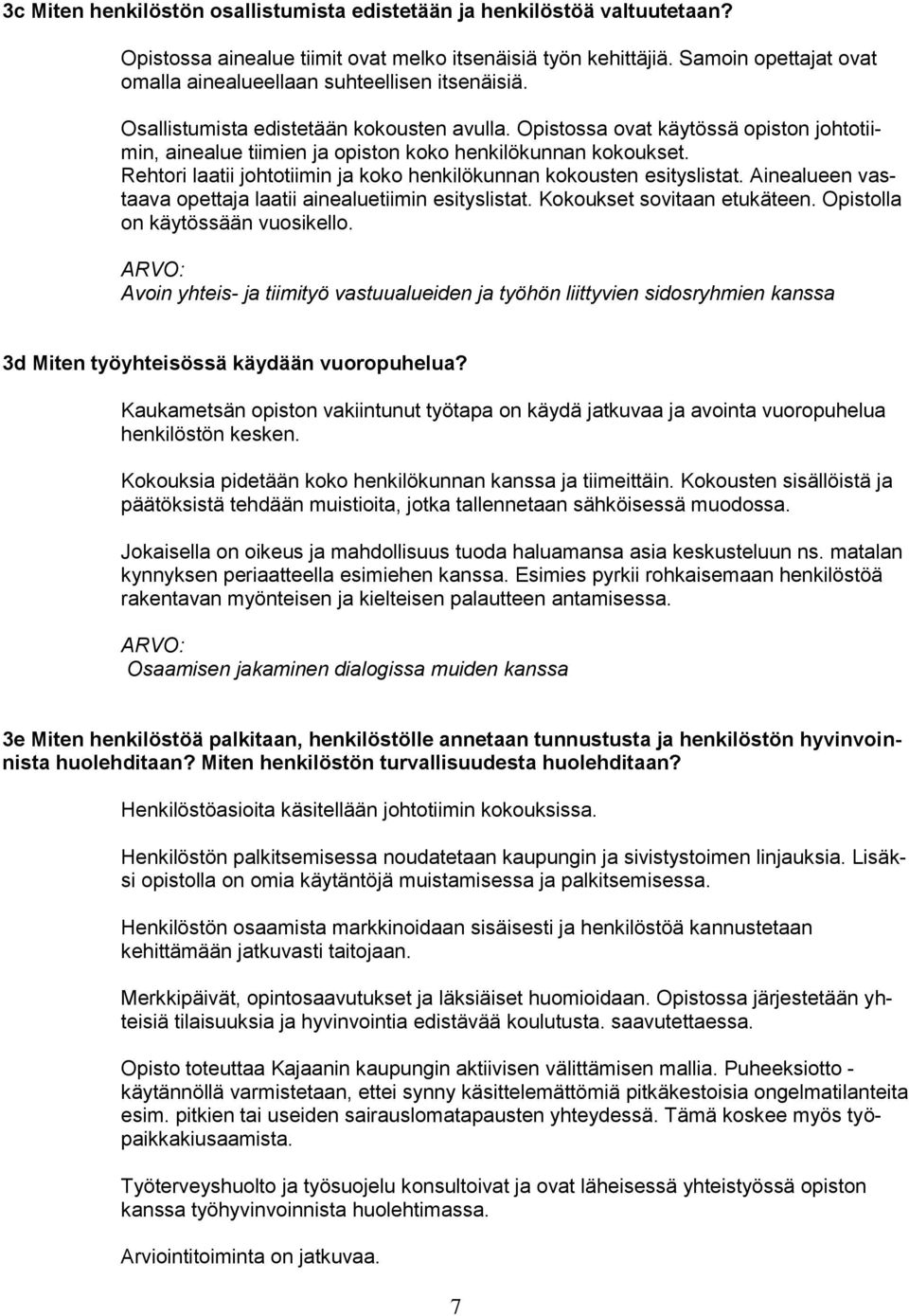 Opistossa ovat käytössä opiston johtotiimin, ainealue tiimien ja opiston koko henkilökunnan kokoukset. Rehtori laatii johtotiimin ja koko henkilökunnan kokousten esityslistat.