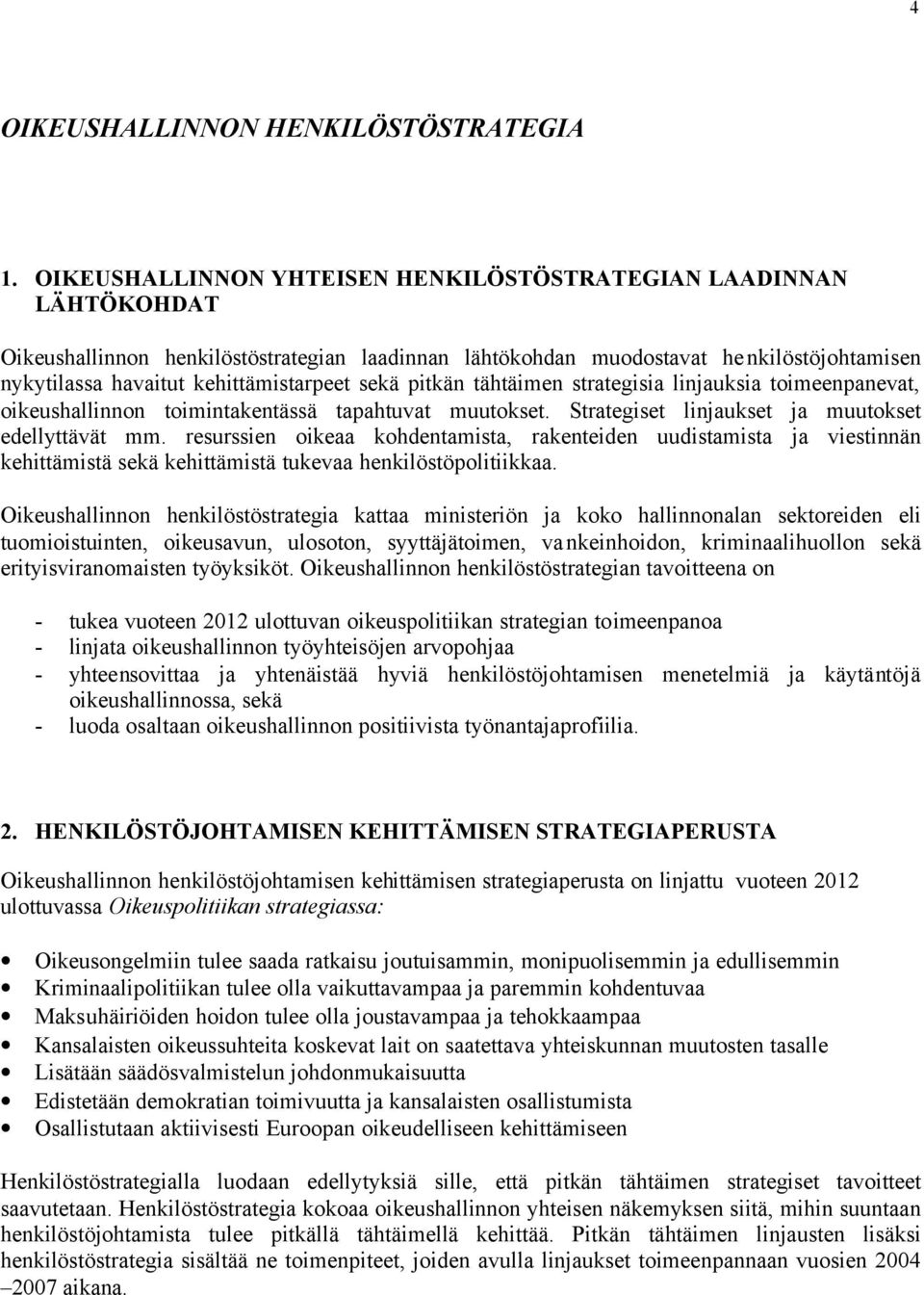 sekä pitkän tähtäimen strategisia linjauksia toimeenpanevat, oikeushallinnon toimintakentässä tapahtuvat muutokset. Strategiset linjaukset ja muutokset edellyttävät mm.