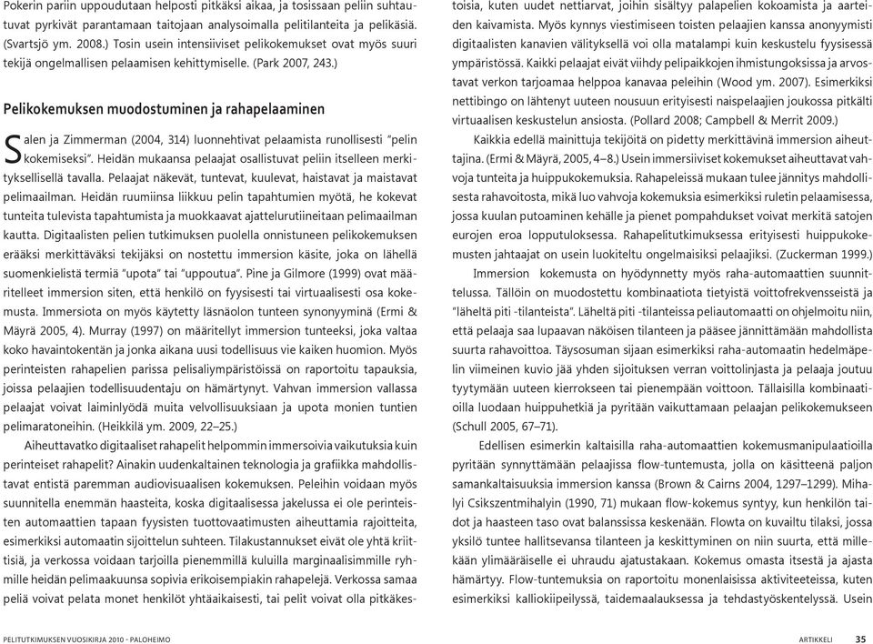 ) Pelikokemuksen muodostuminen ja rahapelaaminen Salen ja Zimmerman (2004, 314) luonnehtivat pelaamista runollisesti pelin kokemiseksi.