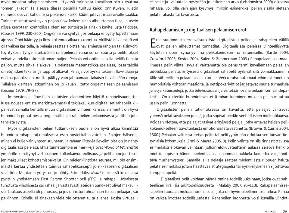 Tarinat muistuttavat hyvin paljon flow-kokemuksen aiheuttamaa tilaa, ja usein niissä kerrotaan kontrollissa olemisen tunteista ja ainakin kuvitellusta taidosta. (Cbasse 1999, 230 260.