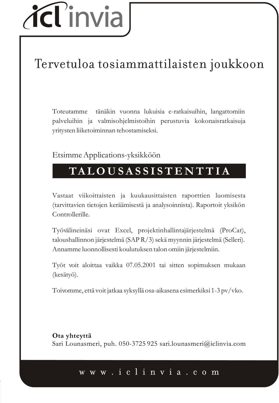 Raportoit yksikön Controllerille. Työvälineinäsi ovat Excel, projektinhallintajärjestelmä (ProCat), taloushallinnon järjestelmä (SAP R/3) sekä myynnin järjestelmä (Selleri).