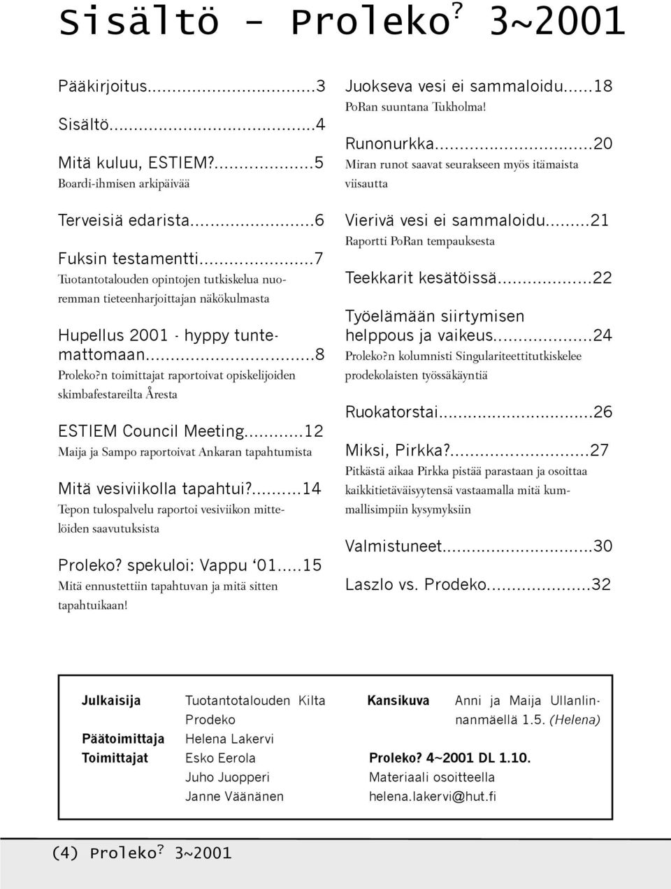 n toimittajat raportoivat opiskelijoiden skimbafestareilta Åresta ESTIEM Council Meeting...12 Maija ja Sampo raportoivat Ankaran tapahtumista Mitä vesiviikolla tapahtui?