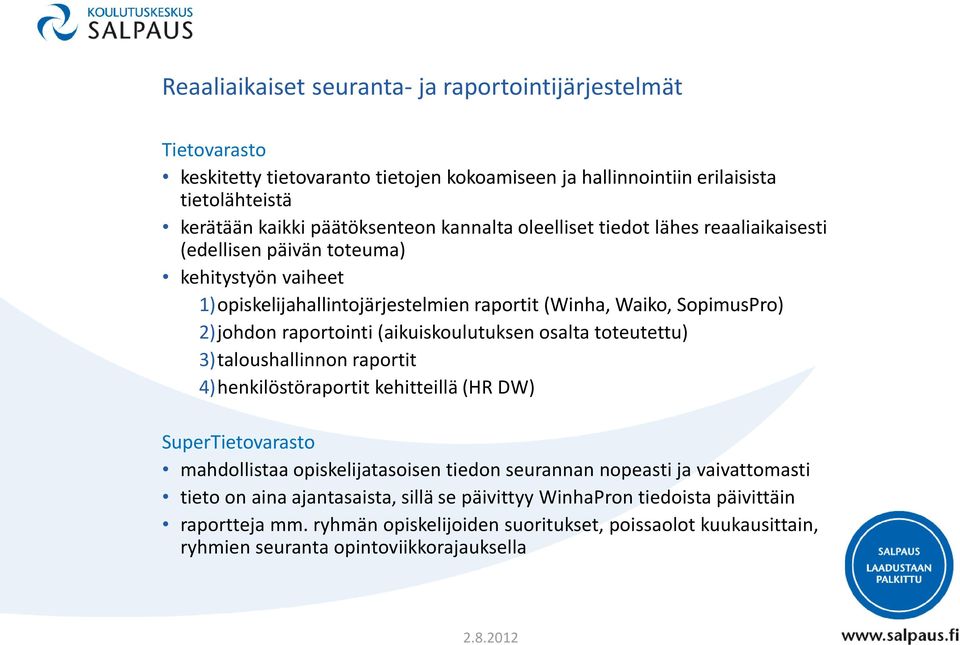 (aikuiskoulutuksen osalta toteutettu) 3)taloushallinnon raportit 4)henkilöstöraportit kehitteillä (HR DW) SuperTietovarasto mahdollistaa opiskelijatasoisen tiedon seurannan nopeasti ja