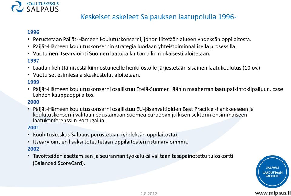 1997 Laadun kehittämisestä kiinnostuneelle henkilöstölle järjestetään sisäinen laatukoulutus (10 ov.) Vuotuiset esimiesalaiskeskustelut aloitetaan.