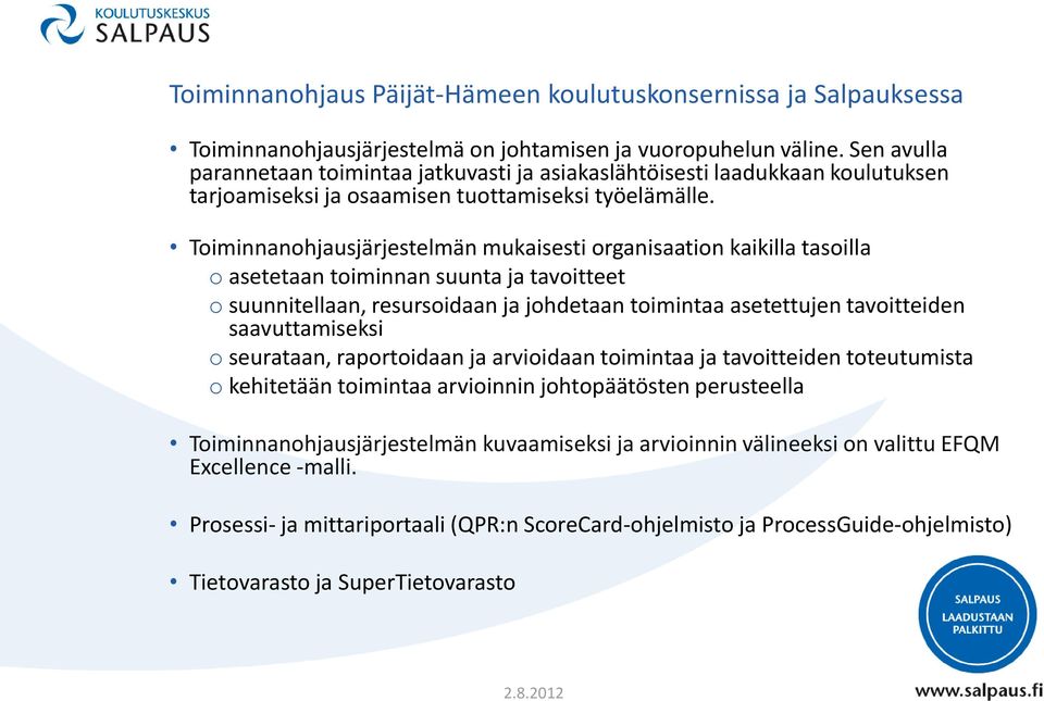 Toiminnanohjausjärjestelmän mukaisesti organisaation kaikilla tasoilla o asetetaan toiminnan suunta ja tavoitteet o suunnitellaan, resursoidaan ja johdetaan toimintaa asetettujen tavoitteiden