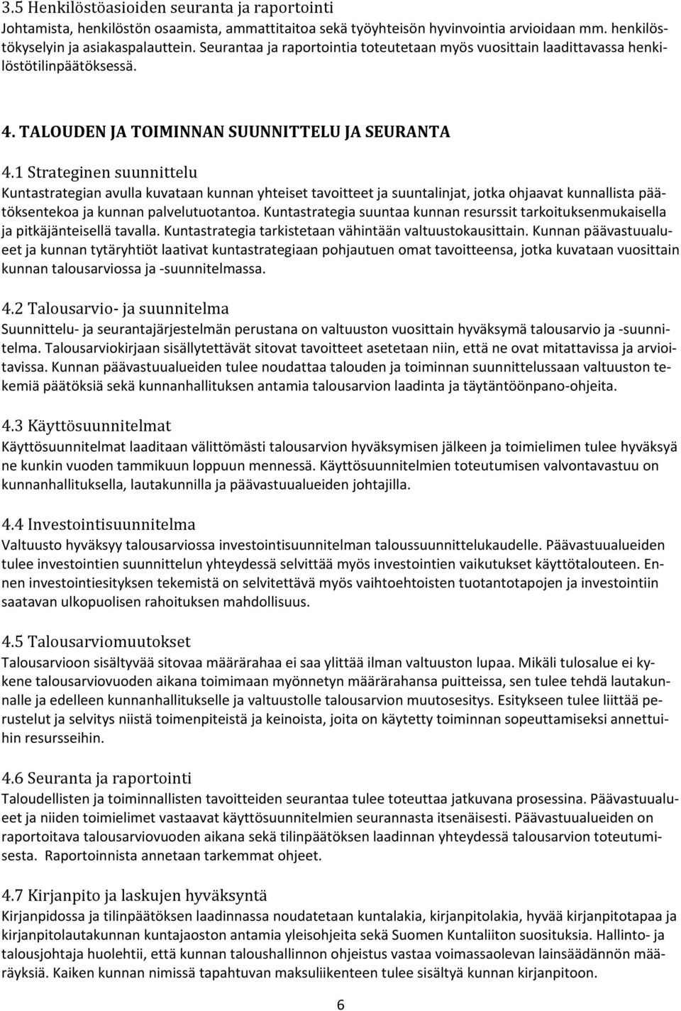 1 Strateginen suunnittelu Kuntastrategian avulla kuvataan kunnan yhteiset tavoitteet ja suuntalinjat, jotka ohjaavat kunnallista päätöksentekoa ja kunnan palvelutuotantoa.