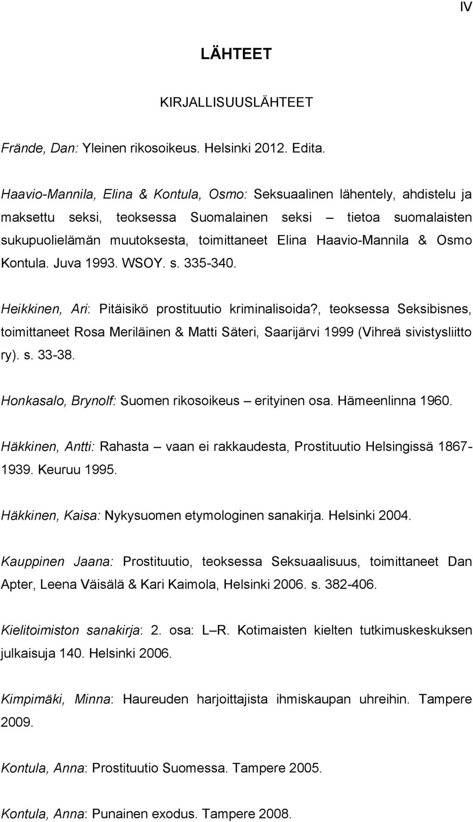 Haavio-Mannila & Osmo Kontula. Juva 1993. WSOY. s. 335-340. Heikkinen, Ari: Pitäisikö prostituutio kriminalisoida?