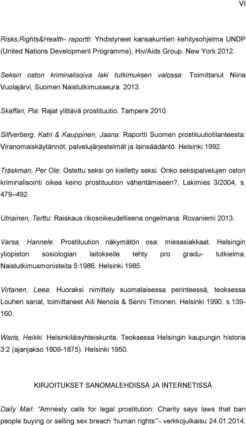 Silfverberg, Katri & Kauppinen, Jaana: Raportti Suomen prostituutiotilanteesta: Viranomaiskäytännöt, palvelujärjestelmät ja lainsäädäntö. Helsinki 1992.
