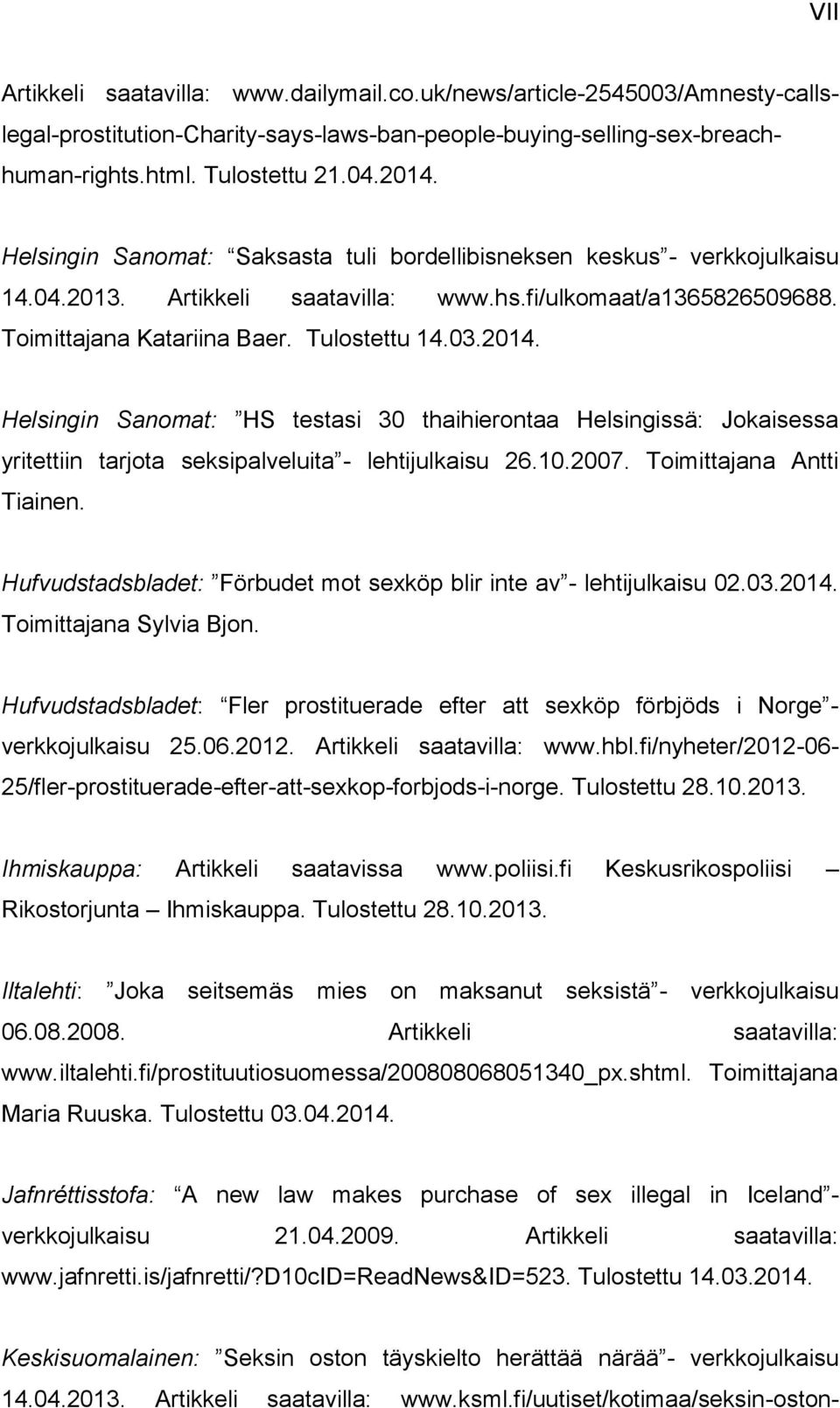 Helsingin Sanomat: HS testasi 30 thaihierontaa Helsingissä: Jokaisessa yritettiin tarjota seksipalveluita - lehtijulkaisu 26.10.2007. Toimittajana Antti Tiainen.