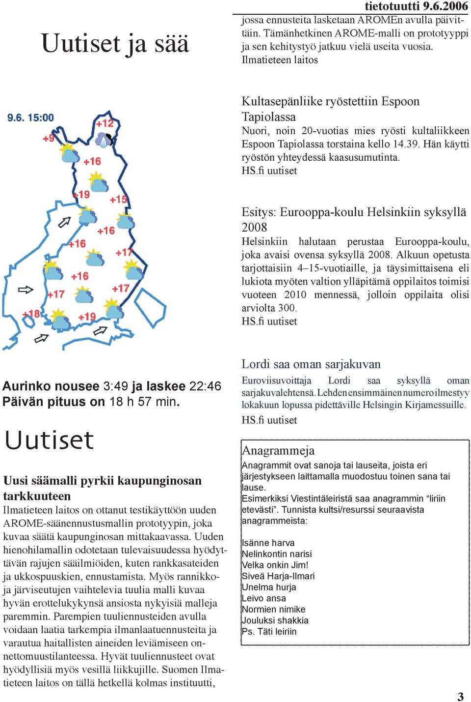 HS.fi uutiset Esitys: Eurooppa-koulu Helsinkiin syksyllä 2008 Helsinkiin halutaan perustaa Eurooppa-koulu, joka avaisi ovensa syksyllä 2008.