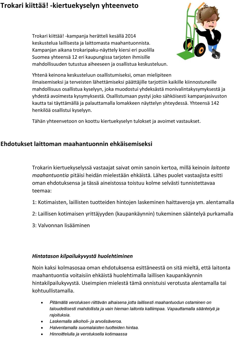 Yhtenä keinona keskusteluun osallistumiseksi, oman mielipiteen ilmaisemiseksi ja terveisten lähettämiseksi päättäjille tarjottiin kaikille kiinnostuneille mahdollisuus osallistua kyselyyn, joka