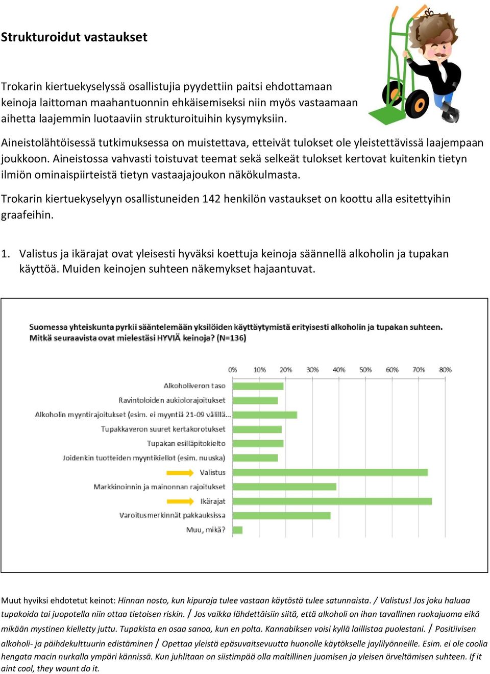 Aineistossa vahvasti toistuvat teemat sekä selkeät tulokset kertovat kuitenkin tietyn ilmiön ominaispiirteistä tietyn vastaajajoukon näkökulmasta.