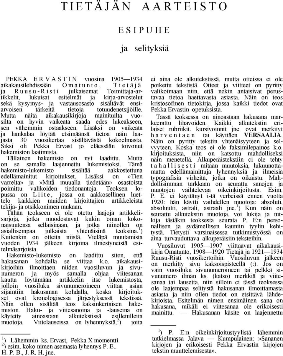 Mutta näitä aikakausikirjoja mainituilta vuosilta on hyvin vaikeata saada edes lukeakseen, sen vähemmin ostaakseen.