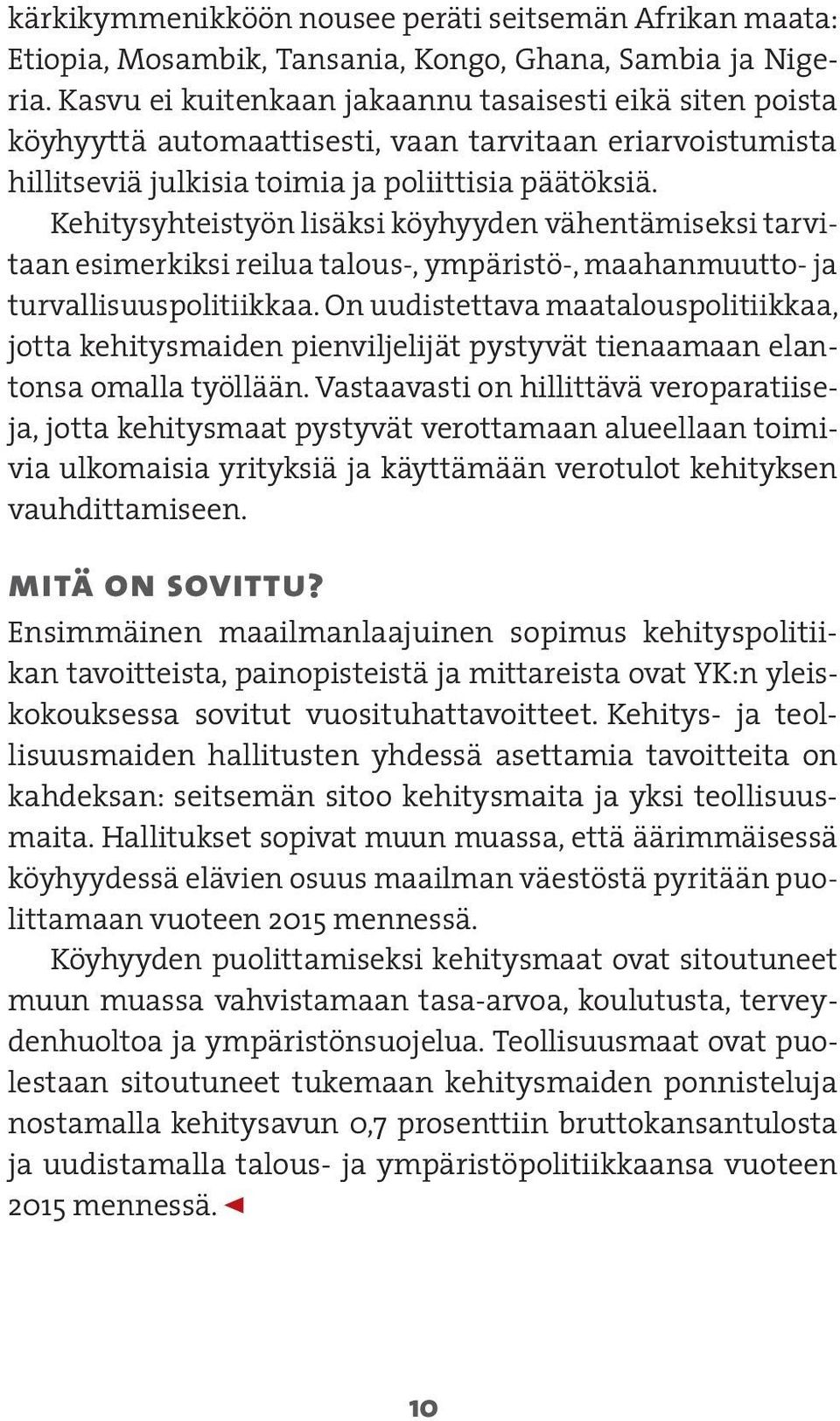 Kehitysyhteistyön lisäksi köyhyyden vähentämiseksi tarvitaan esimerkiksi reilua talous-, ympäristö-, maahanmuutto- ja turvallisuuspolitiikkaa.