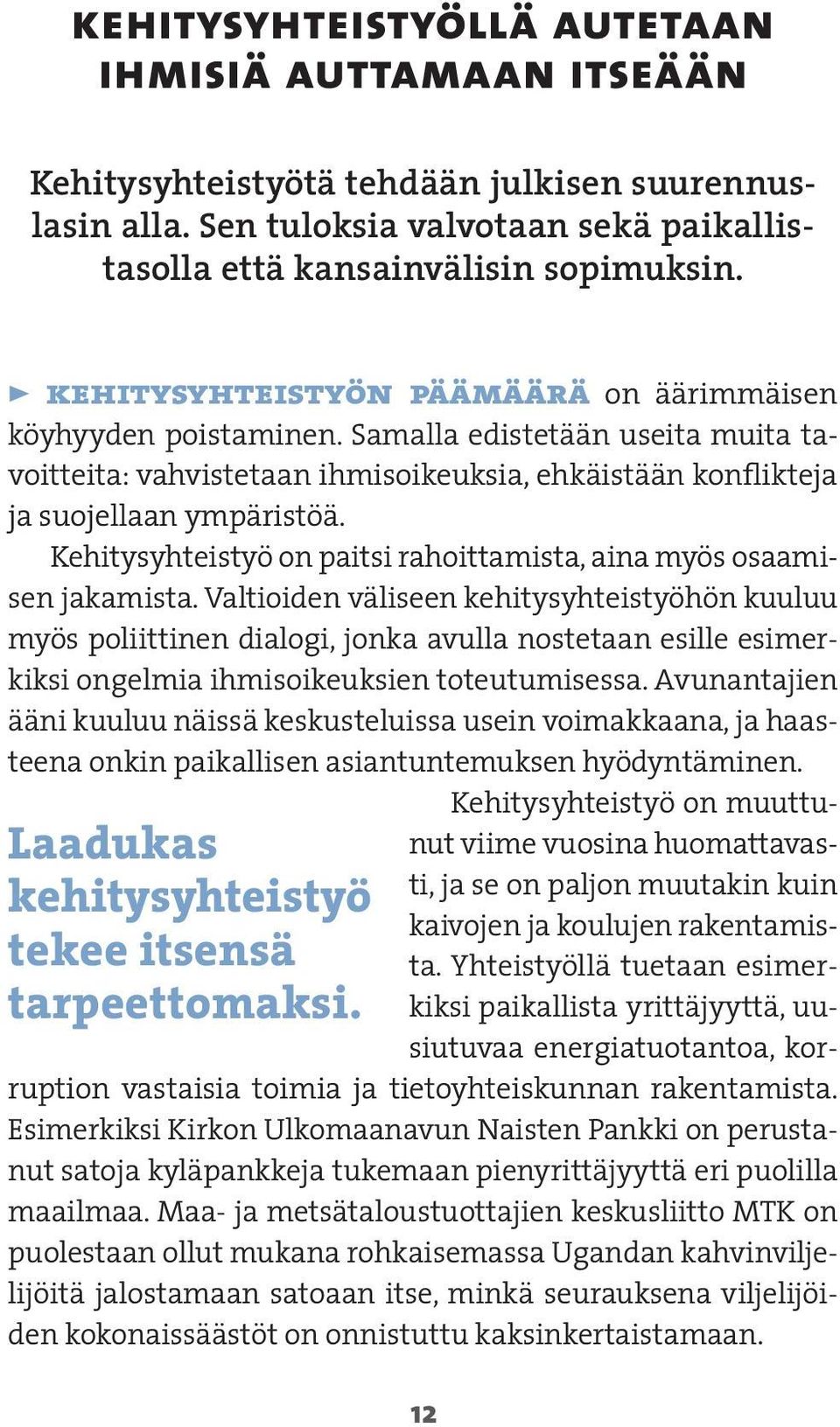 Samalla edistetään useita muita tavoitteita: vahvistetaan ihmisoikeuksia, ehkäistään konflikteja ja suojellaan ympäristöä. Kehitysyhteistyö on paitsi rahoittamista, aina myös osaamisen jakamista.