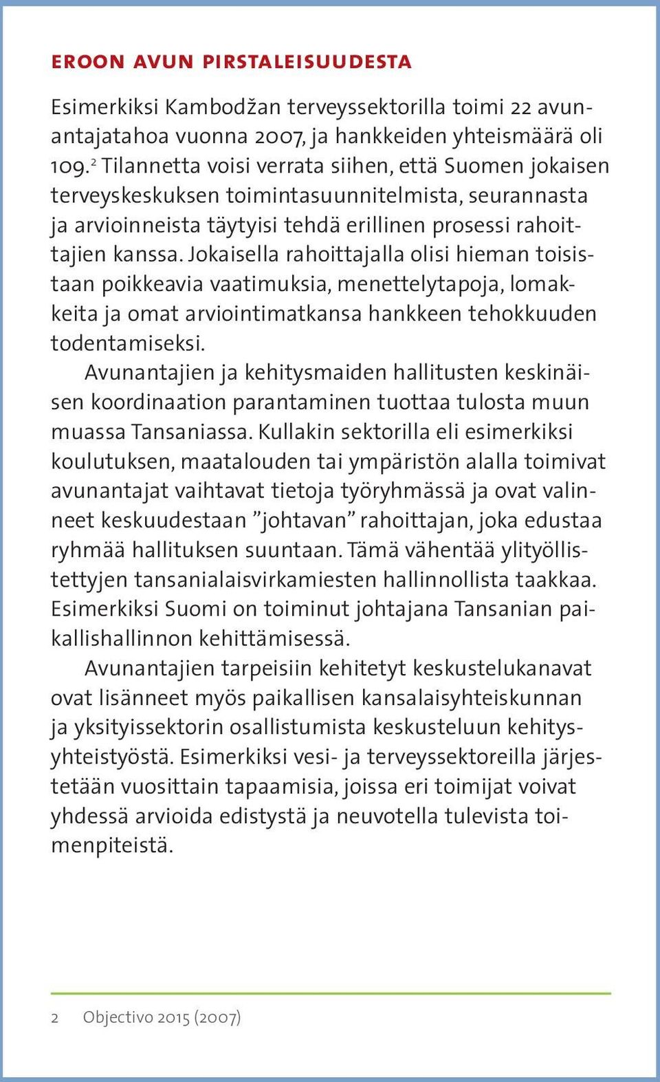 Jokaisella rahoittajalla olisi hieman toisistaan poikkeavia vaatimuksia, menettelytapoja, lomakkeita ja omat arviointimatkansa hankkeen tehokkuuden todentamiseksi.