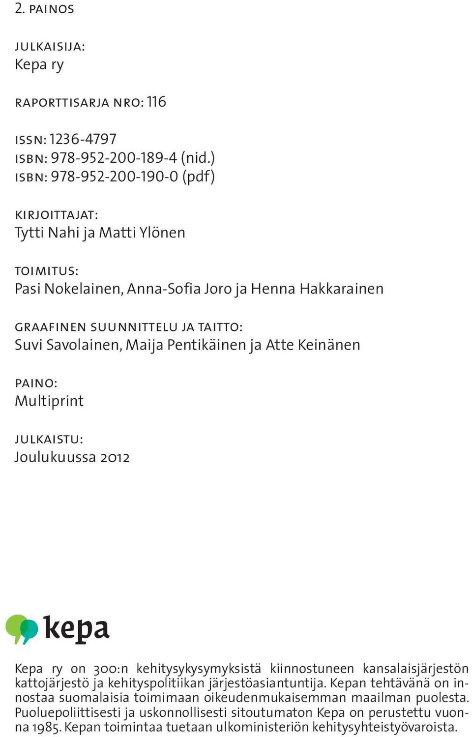 Savolainen, Maija Pentikäinen ja Atte Keinänen paino: Multiprint julkaistu: Joulukuussa 2012 Kepa ry on 300:n kehitysykysymyksistä kiinnostuneen kansalaisjärjestön kattojärjestö ja