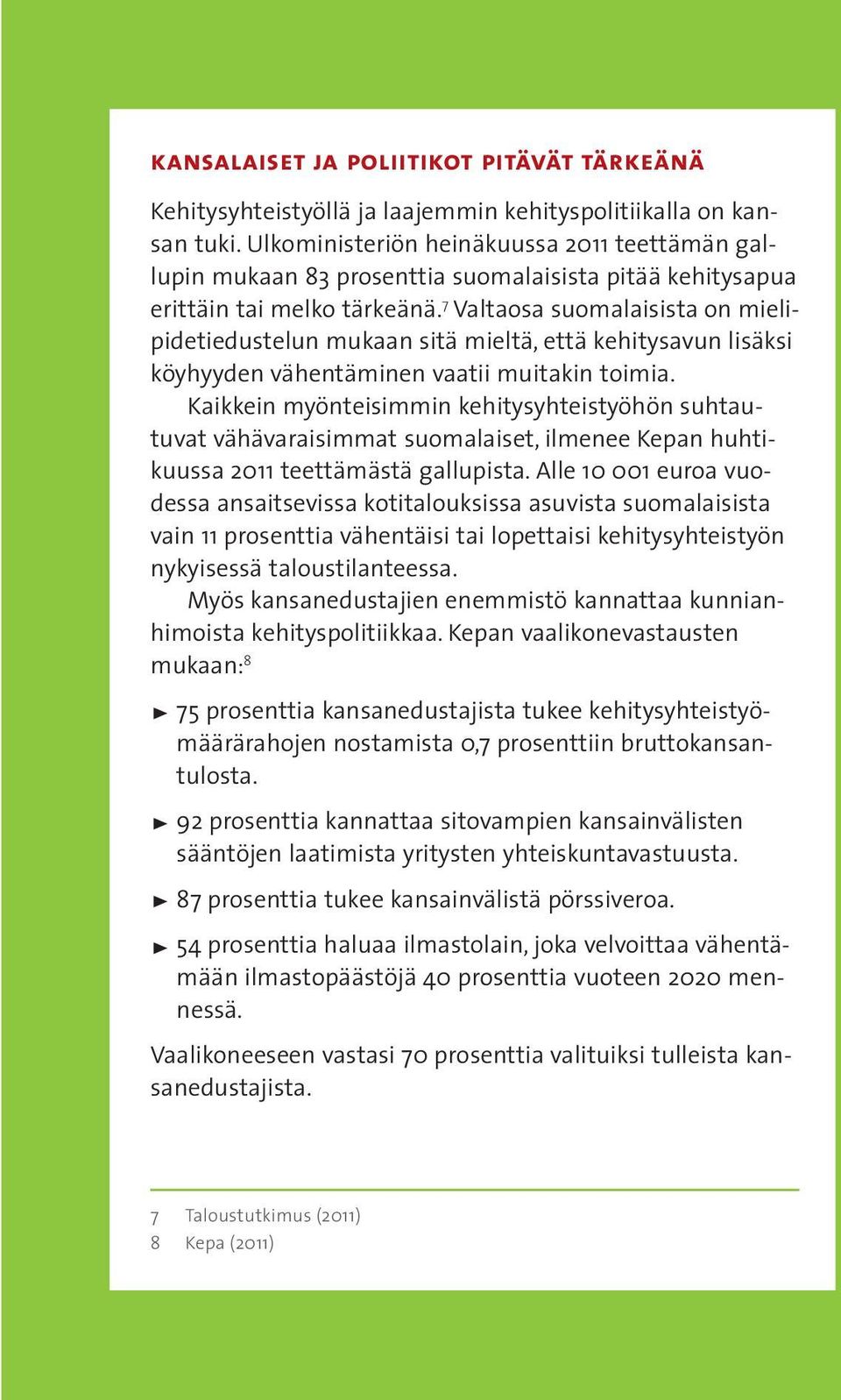71 Valtaosa suomalaisista on mielipidetiedustelun mukaan sitä mieltä, että kehitysavun lisäksi köyhyyden vähentäminen vaatii muitakin toimia.