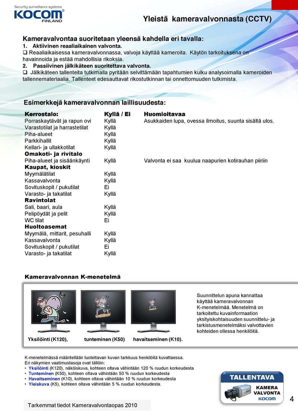 Jälkikäteen tallenteita tutkimalla pyritään selvittämään tapahtumien kulku analysoimalla kameroiden tallennemateriaalia. Tallenteet edesauttavat rikostutkinnan tai onnettomuuden tutkimista.