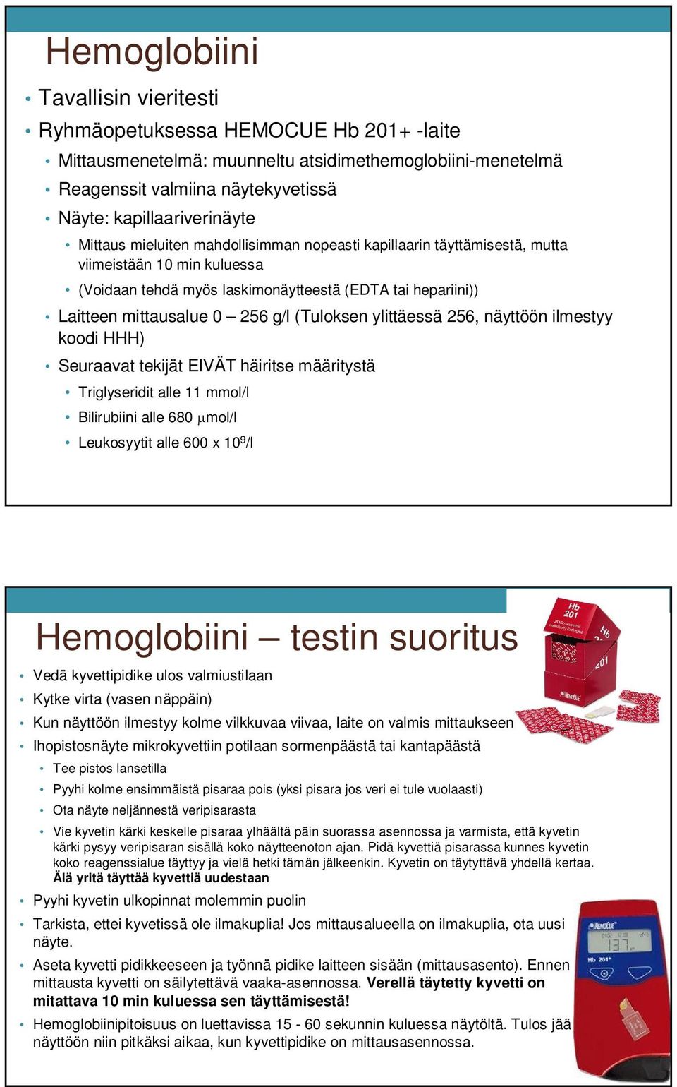 (Tuloksen ylittäessä 256, näyttöön ilmestyy koodi HHH) Seuraavat tekijät EIVÄT häiritse määritystä Triglyseridit alle 11 mmol/l Bilirubiini alle 680 mol/l Leukosyytit alle 600 x 10 9 /l Hemoglobiini