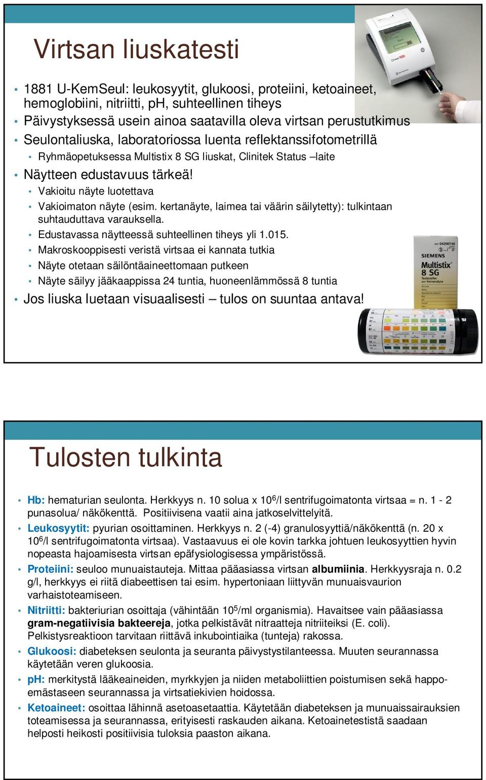 Vakioitu näyte luotettava Vakioimaton näyte (esim. kertanäyte, laimea tai väärin säilytetty): tulkintaan suhtauduttava varauksella. Edustavassa näytteessä suhteellinen tiheys yli 1.015.