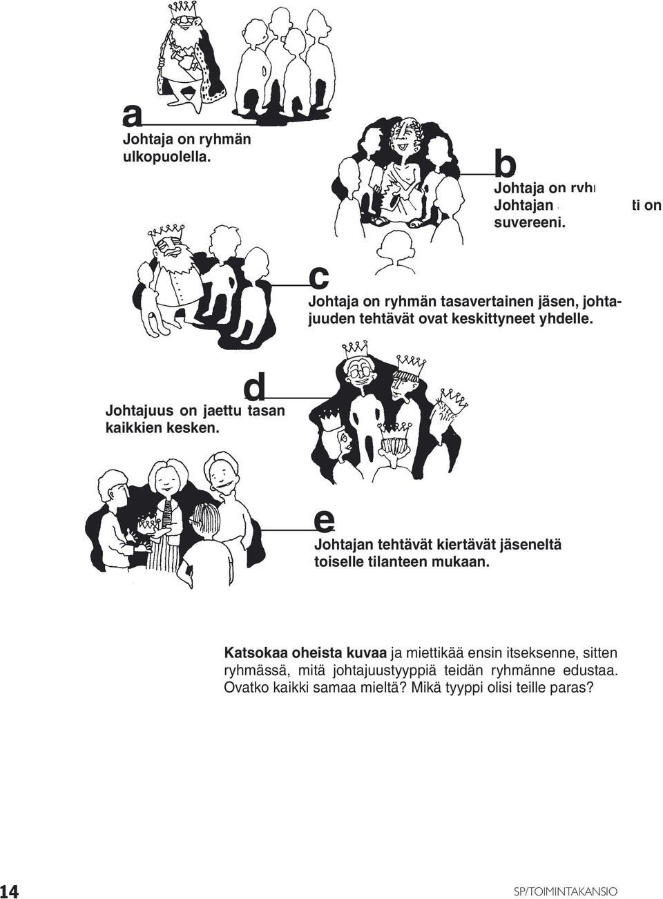 d Johtajuus on jaettu tasan kaikkien kesken. e Johtajan tehtävät kiertävät jäseneltä toiselle tilanteen mukaan.