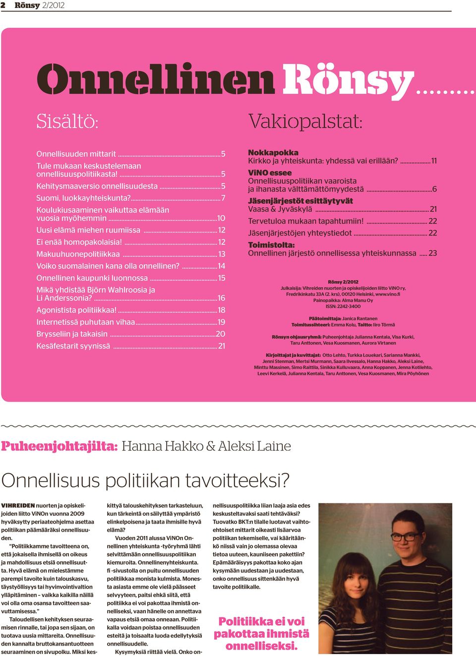 .. 13 Voiko suomalainen kana olla onnellinen?...14 Onnellinen kaupunki luonnossa... 15 Mikä yhdistää Björn Wahlroosia ja Li Anderssonia?...16 Agonistista politiikkaa!...18 Internetissä puhutaan vihaa.