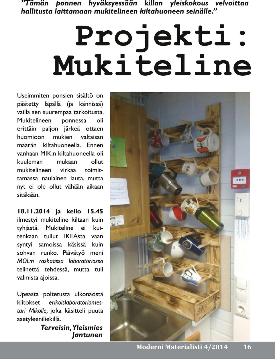 Ennen vanhaan MIK:n kiltahuoneella oli kuuleman mukaan ollut mukitelineen virkaa toimittamassa naulainen lauta, mutta nyt ei ole ollut vähään aikaan sitäkään. 1 8.1 1.201 4 ja kello 1 5.